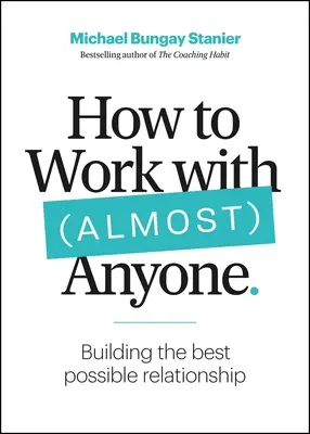 Cómo trabajar con (casi) todo el mundo: Cinco preguntas para establecer las mejores relaciones posibles - How to Work with (Almost) Anyone: Five Questions for Building the Best Possible Relationships