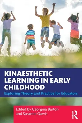 Kinaesthetic Learning in Early Childhood: Teoría y práctica para educadores - Kinaesthetic Learning in Early Childhood: Exploring Theory and Practice for Educators