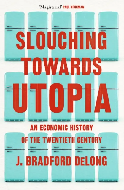 Slouching Towards Utopia - Historia económica del siglo XX - Slouching Towards Utopia - An Economic History of the Twentieth Century