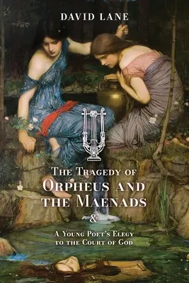 La tragedia de Orfeo y las ménades (y Elegía de un joven poeta a la corte de Dios) - The Tragedy of Orpheus and the Maenads (and A Young Poet's Elegy to the Court of God)