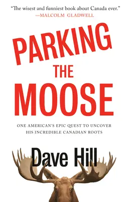 Parking the Moose: La épica búsqueda de un estadounidense para descubrir sus increíbles raíces canadienses - Parking the Moose: One American's Epic Quest to Uncover His Incredible Canadian Roots