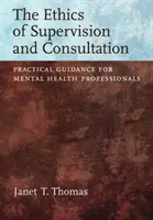 Ética de la supervisión y la consulta - Guía práctica para profesionales de la salud mental - Ethics of Supervision and Consultation - Practical Guidance for Mental Health Professionals