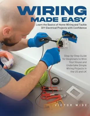 Cableado fácil: Aprenda los conceptos básicos del cableado doméstico y afronte proyectos eléctricos de bricolaje con confianza: Guía paso a paso para principiantes - Wiring Made Easy: Learn the Basics of Home Wiring and Tackle DIY Electrical Projects with Confidence: Step-by-Step Guide for Beginners t