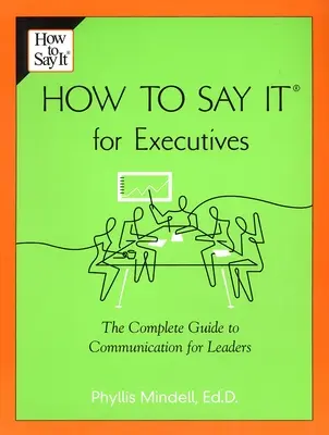 Cómo decirlo para ejecutivos: Guía completa de comunicación para directivos - How to Say It for Executives: The Complete Guide to Communication for Leaders