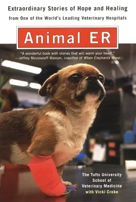 Animal E.R. - The Tufts University School of Veterinary Medicine Historias extraordinarias de esperanza y curación de uno de los veterinarios más importantes del mundo - Animal E.R. - The Tufts University School of Veterinary Medicine Extraordinary Stories of Hope and Healing from One of the World's Leading Veterinary