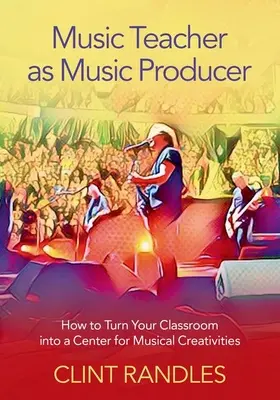 El profesor de música como productor musical - Cómo convertir su aula en un centro de creatividad musical - Music Teacher as Music Producer - How to Turn Your Classroom into a Center for Musical Creativities