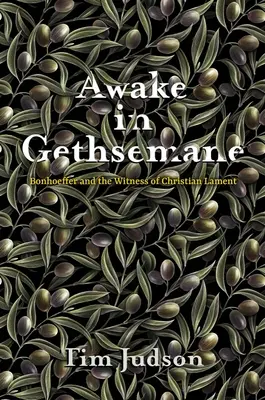 Despierto en Getsemaní: Bonhoeffer y el testimonio del lamento cristiano - Awake in Gethsemane: Bonhoeffer and the Witness of Christian Lament
