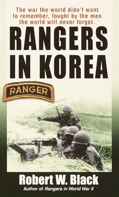 Rangers en Corea: La guerra que el mundo no quiso recordar, librada por los hombres que el mundo nunca olvidará - Rangers in Korea: The War the World Didn't Want to Remember, Fought by the Men the World Will Never Forget