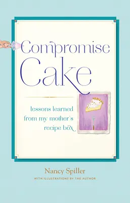 Compromise Cake: Lecciones aprendidas del recetario de mi madre - Compromise Cake: Lessons Learned from My Mother's Recipe Box