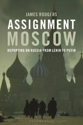 Misión en Moscú: Informar sobre Rusia de Lenin a Putin - Assignment Moscow: Reporting on Russia from Lenin to Putin