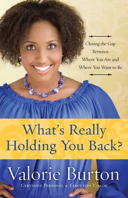 ¿Qué es lo que realmente te frena?: Cómo cerrar la brecha entre dónde estás y dónde quieres estar - What's Really Holding You Back?: Closing the Gap Between Where You Are and Where You Want to Be