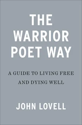 El camino del poeta guerrero: Guía para vivir libre y morir bien - The Warrior Poet Way: A Guide to Living Free and Dying Well