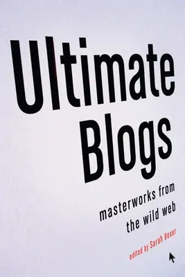 Lo último en blogs: Obras maestras de la Web salvaje - Ultimate Blogs: Masterworks from the Wild Web