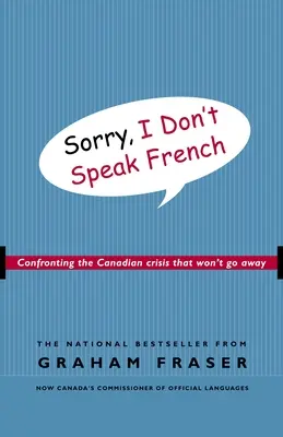 Lo siento, no hablo francés: Afrontar la crisis canadiense que no desaparecerá - Sorry, I Don't Speak French: Confronting the Canadian Crisis That Won't Go Away