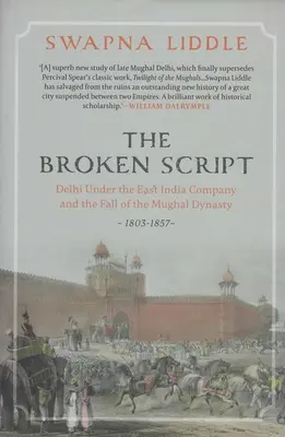 Broken Script - Delhi bajo la Compañía de las Indias Orientales y la caída de la dinastía mogol 1803-1857 - Broken Script - Delhi under the East India Company and the fall of the Mughal Dynasty 1803-1857