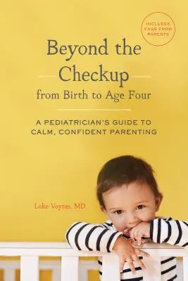 Más allá de la revisión desde el nacimiento hasta los cuatro años - Guía del pediatra para una crianza tranquila y segura - Beyond the Checkup from Birth to Age Four - A Pediatrician's Guide to Calm, Confident Parenting