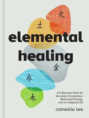 Curación elemental: Un Camino de 5 Elementos para la Conexión con los Antepasados, el Equilibrio Energético y una Vida Alineada - Elemental Healing: A 5-Element Path for Ancestor Connection, Balanced Energy, and an Aligned Life