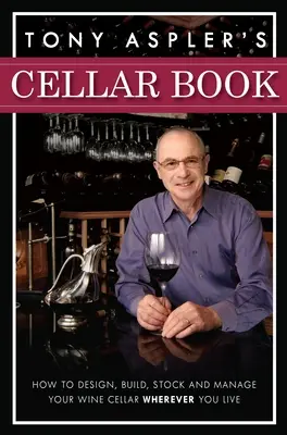 El libro de la bodega de Tony Aspler: Cómo diseñar, construir, almacenar y gestionar su bodega viva donde viva - Tony Aspler's Cellar Book: How to Design, Build, Stock and Manage Your Wine Cellar Wherever You Live