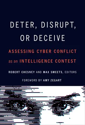 Disuadir, perturbar o engañar: Evaluar el ciberconflicto como un concurso de inteligencia - Deter, Disrupt, or Deceive: Assessing Cyber Conflict as an Intelligence Contest