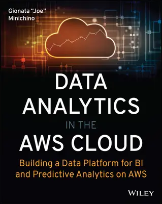 Analítica de Datos en la Nube de Aws: Construyendo una Plataforma de Datos para Bi y Analítica Predictiva en Aws - Data Analytics in the Aws Cloud: Building a Data Platform for Bi and Predictive Analytics on Aws