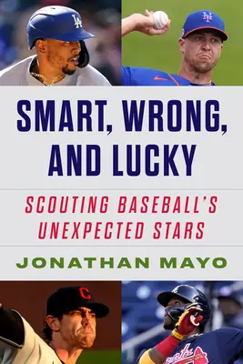 Inteligente, equivocado y afortunado: las historias de las estrellas inesperadas del béisbol - Smart, Wrong, and Lucky: The Origin Stories of Baseball's Unexpected Stars