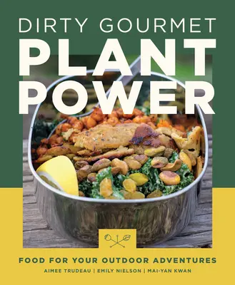 El poder sucio de las plantas: Alimentos para tus aventuras al aire libre - Dirty Gourmet Plant Power: Food for Your Outdoor Adventures