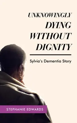 Morir sin dignidad y sin saberlo: la historia de la demencia de Sylvia - Unknowingly Dying Without Dignity - Sylvia's Dementia Story