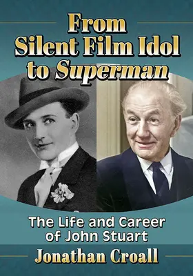 De ídolo del cine mudo a Superman: vida y carrera de John Stuart - From Silent Film Idol to Superman: The Life and Career of John Stuart