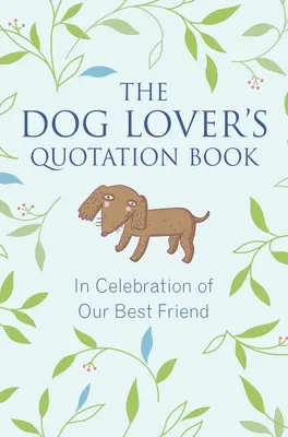 El libro de citas de los amantes de los perros: En celebración de nuestro mejor amigo - The Dog Lover's Quotation Book: In Celebration of Our Best Friend