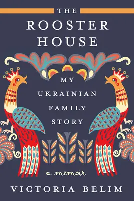 La casa del gallo: Memorias de mi familia ucraniana - The Rooster House: My Ukrainian Family Story, a Memoir