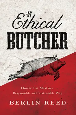 El carnicero ético: cómo una alimentación reflexiva puede cambiar tu mundo - The Ethical Butcher: How Thoughtful Eating Can Change Your World