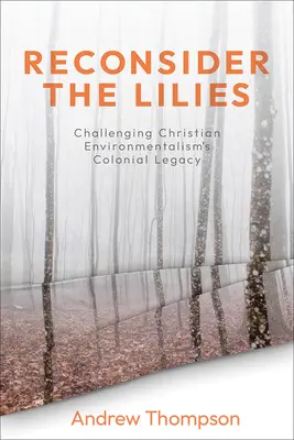 Reconsiderar los lirios: Desafiando el legado colonial del ecologismo cristiano - Reconsider the Lilies: Challenging Christian Environmentalism's Colonial Legacy
