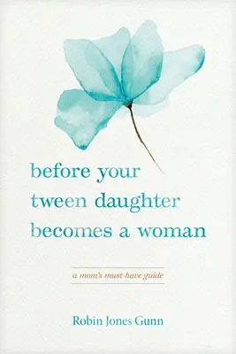 Antes de que su hija preadolescente se convierta en mujer: Guía imprescindible para la madre - Before Your Tween Daughter Becomes a Woman: A Mom's Must-Have Guide