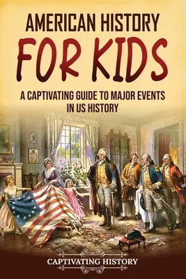 Historia de Estados Unidos para niños: Una guía cautivadora de los principales acontecimientos de la historia de EE.UU. - American History for Kids: A Captivating Guide to Major Events in US History