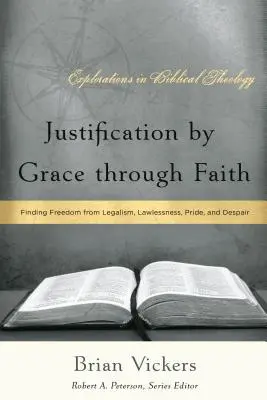 La justificación por la gracia mediante la fe: Cómo liberarse del legalismo, la anarquía, el orgullo y la desesperación - Justification by Grace through Faith: Finding Freedom from Legalism, Lawlessness, Pride, and Despair