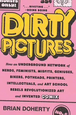 Dirty Pictures: Cómo una red clandestina de empollones, feministas, inadaptados, genios, moteros, fumetas, impresores, intelectuales y artistas - Dirty Pictures: How an Underground Network of Nerds, Feminists, Misfits, Geniuses, Bikers, Potheads, Printers, Intellectuals, and Art