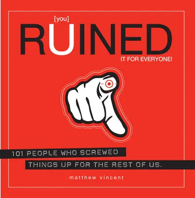 ¡Lo arruinaste para todos! - 101 personas que arruinaron las cosas para el resto de nosotros - You Ruined It For Everyone! - 101 People Who Screwed Things Up for the Rest of Us