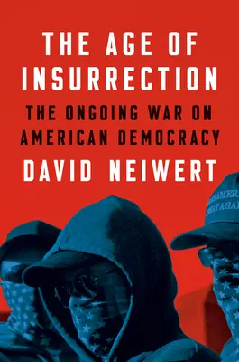 La era de la insurrección: El asalto de la derecha radical a la democracia estadounidense - The Age of Insurrection: The Radical Right's Assault on American Democracy