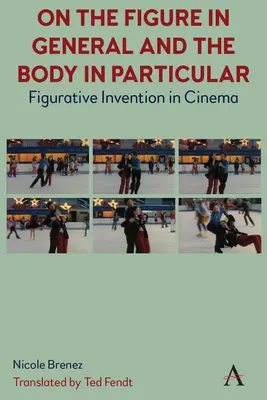 Sobre la figura en general y el cuerpo en particular:: La invención figurativa en el cine - On the Figure in General and the Body in Particular:: Figurative Invention in Cinema