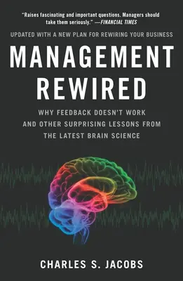 Management Rewired: Por qué el feedback no funciona y otras sorprendentes lecciones de la última ciencia del cerebro - Management Rewired: Why Feedback Doesn't Work and Other Surprising Lessons Fromthe Latest Brain Science