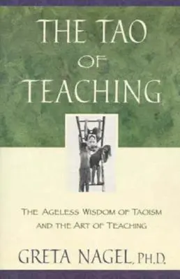 El Tao de la enseñanza: la sabiduría eterna del taoísmo y el arte de enseñar - The Tao of Teaching: The Ageless Wisdom of Taoism and the Art of Teaching