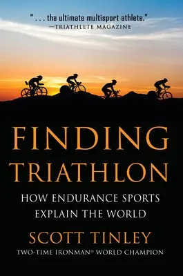 En busca del triatlón: cómo los deportes de resistencia explican el mundo - Finding Triathlon: How Endurance Sports Explain the World