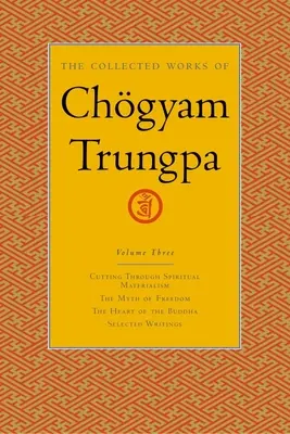 Obras completas de Chgyam Trungpa, volumen 3: A través del materialismo espiritual - El mito de la libertad - El corazón de Buda - Selección de escritos - The Collected Works of Chgyam Trungpa, Volume 3: Cutting Through Spiritual Materialism - The Myth of Freedom - The Heart of the Buddha - Selected Wri