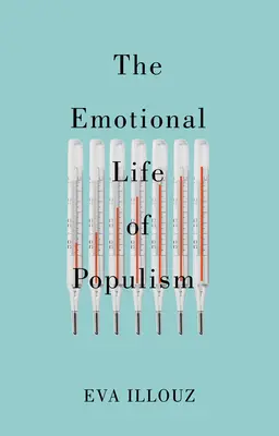 La vida emocional del populismo: cómo el miedo, el asco, el resentimiento y el amor socavan la democracia - The Emotional Life of Populism: How Fear, Disgust, Resentment, and Love Undermine Democracy