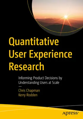 Investigación cuantitativa de la experiencia del usuario: Informar las decisiones de producto mediante la comprensión de los usuarios a escala - Quantitative User Experience Research: Informing Product Decisions by Understanding Users at Scale