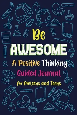 Be Awesome a Positive Thinking: Diario guiado para preadolescentes y adolescentes, Diario de escritura creativa - Be Awesome a Positive Thinking: Guided Journal for Preteens and Teens, Creative Writing Diary