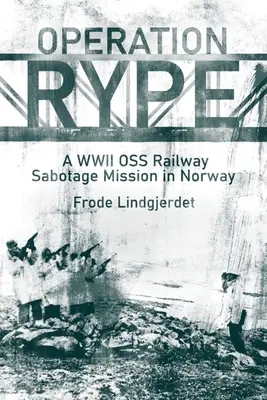 Operación Rype: Una misión de sabotaje ferroviario de la OSS en Noruega durante la Segunda Guerra Mundial - Operation Rype: A WWII OSS Railway Sabotage Mission in Norway