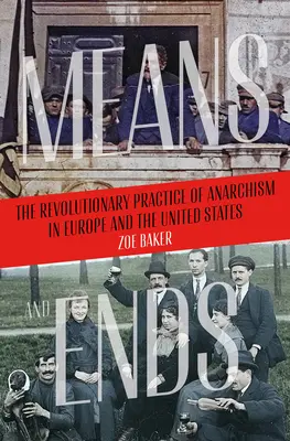 Medios y fines: la práctica revolucionaria del anarquismo en Europa y Estados Unidos - Means and Ends: The Revolutionary Practice of Anarchism in Europe and the United States