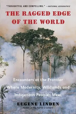 The Ragged Edge of the World: Encounters at the Frontier Where Modernity, Wildlands and Indigenous Peoples Mee T