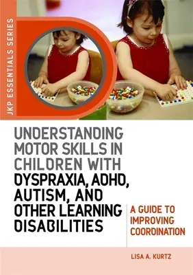 Comprender las habilidades motrices en niños con dispraxia, TDAH, autismo y otros problemas de aprendizaje: Guía para mejorar la coordinación - Understanding Motor Skills in Children with Dyspraxia, Adhd, Autism, and Other Learning Disabilities: A Guide to Improving Coordination